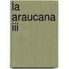 La Araucana Iii door Alonso De Ercilla Y. Zuuniga
