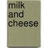 Milk and Cheese