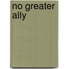 No Greater Ally door Kenneth K. Koskodan