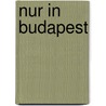 Nur in Budapest by Duncan J. D. Smith