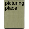 Picturing Place by James R. Ryan