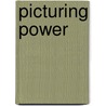 Picturing Power door Karl Kusserow
