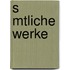 S Mtliche Werke