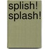 Splish! Splash!