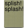 Splish! Splash! by Josepha Sherman
