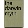 The Darwin Myth by Ph.D. Wiker Benjamin