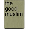 The Good Muslim door Mona Siddiqui