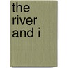 The River And I by John G. Neihardt