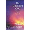 The Unknown God by Alister E. Mcgrath