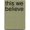 This We Believe door William H. Willimon