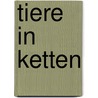Tiere in Ketten by Ernst Weiß