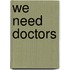 We Need Doctors