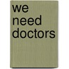 We Need Doctors door Lola M. Schaefer