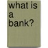 What Is A Bank?