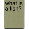 What Is a Fish? door Lola M. Schaefer