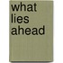 What Lies Ahead