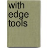 With Edge Tools door Chatfield-Tayl H. C. (Hobart Chatfield)