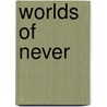 Worlds of Never by Robert Reginald