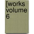 [Works Volume 6