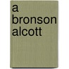 A Bronson Alcott by Franklin Benjamin Sanborn