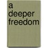 A Deeper Freedom