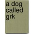 A Dog Called Grk
