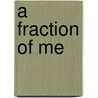 A Fraction of Me by Vasco R. A. Pires
