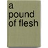 A Pound Of Flesh