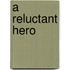 A Reluctant Hero