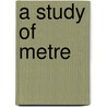 A Study of Metre by Omond T. S. (Thomas Stewart) 1846-1923