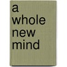 A Whole New Mind door Daniel H. Pink