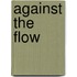 Against the Flow