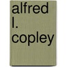Alfred L. Copley by Ronald Cohn