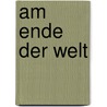 Am Ende Der Welt door Nataly Von Eschstruth