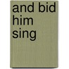 And Bid Him Sing door Vernon A. February