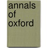 Annals Of Oxford by John Cordy Jeaffreson