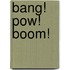 Bang! Pow! Boom!