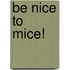 Be Nice To Mice!