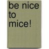 Be Nice To Mice! by Nancy Krulick