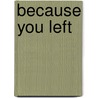 Because You Left by Ronald Cohn
