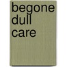 Begone Dull Care door Frederick Reynolds