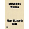 Browning's Women by Mary Elizabeth Burt