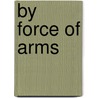 By Force Of Arms by James Nelson