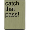 Catch That Pass! by Matt Christopher