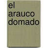 El Arauco Domado door Felix Lope de Vega Y. Carpio