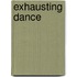 Exhausting Dance