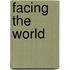 Facing The World