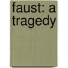 Faust: a Tragedy by Johann Wolfgang von Goethe