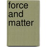 Force And Matter door Ludwig Bchner