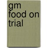 Gm Food On Trial by Susan Carr